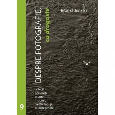 Despre fotografie, cu dragoste - Brooks Jensen